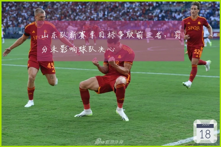 山东队新赛季目标争取前三名，罚分未影响球队决心