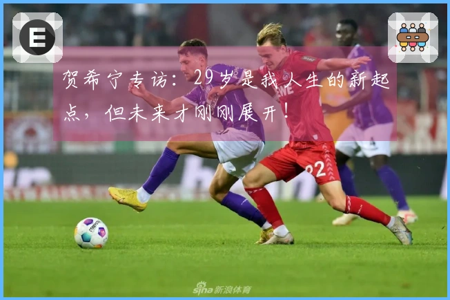贺希宁专访：29岁是我人生的新起点，但未来才刚刚展开！